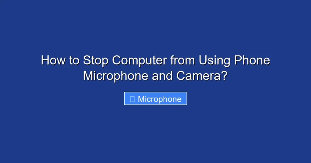 How to Stop Computer from Using Phone Microphone and Camera?
