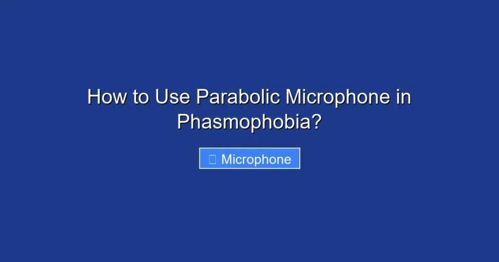 How to Use Parabolic Microphone in Phasmophobia? How to Use Parabolic Microphone in Phasmophobia?