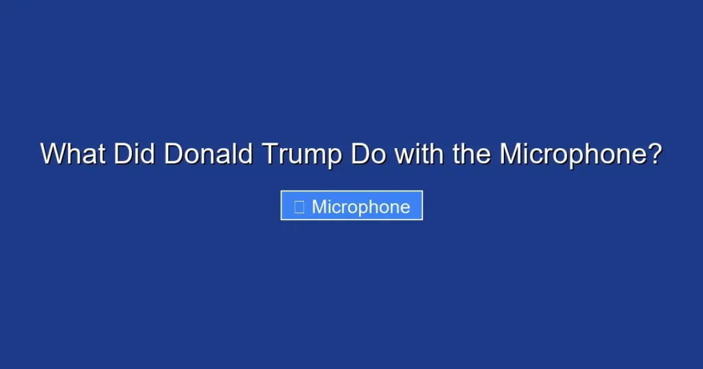 What Did Donald Trump Do with the Microphone? What Did Donald Trump Do with the Microphone?