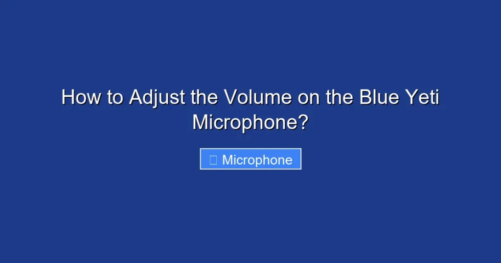 How to Adjust the Volume on the Blue Yeti Microphone?